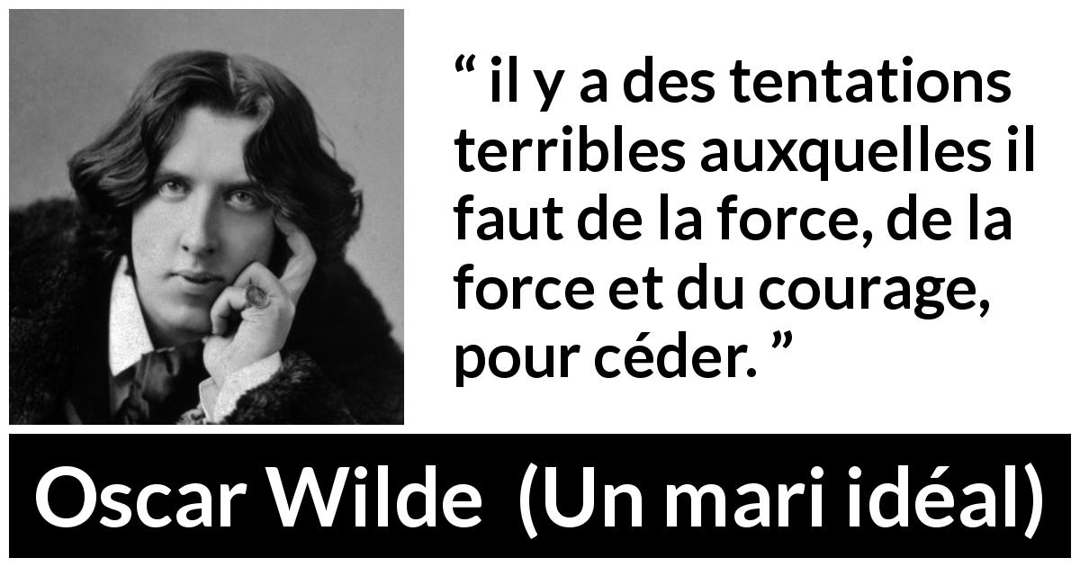 Citation d'Oscar Wilde sur le courage tirée d'Un mari idéal - il y a des tentations terribles auxquelles il faut de la force, de la force et du courage, pour céder.