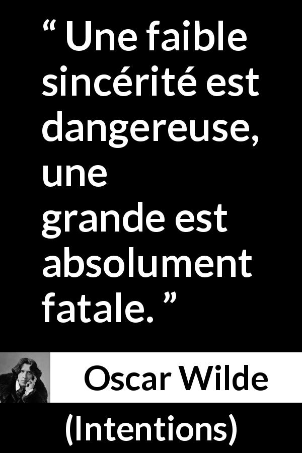 Citation d'Oscar Wilde sur le danger tirée d'Intentions - Une faible sincérité est dangereuse, une grande est absolument fatale.
