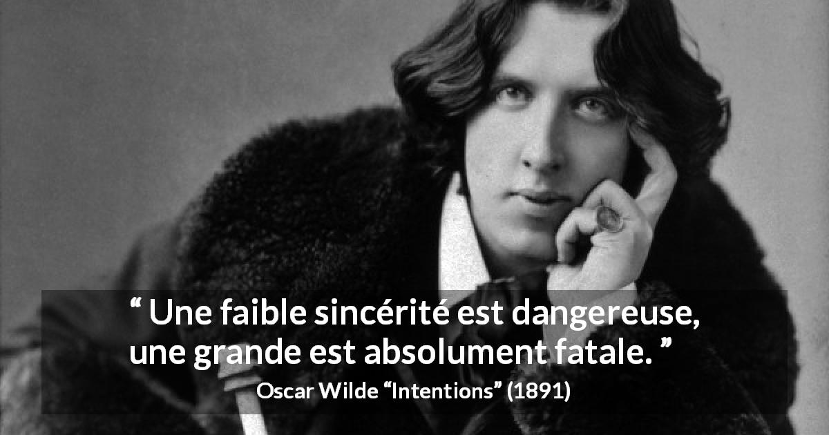 Citation d'Oscar Wilde sur le danger tirée d'Intentions - Une faible sincérité est dangereuse, une grande est absolument fatale.