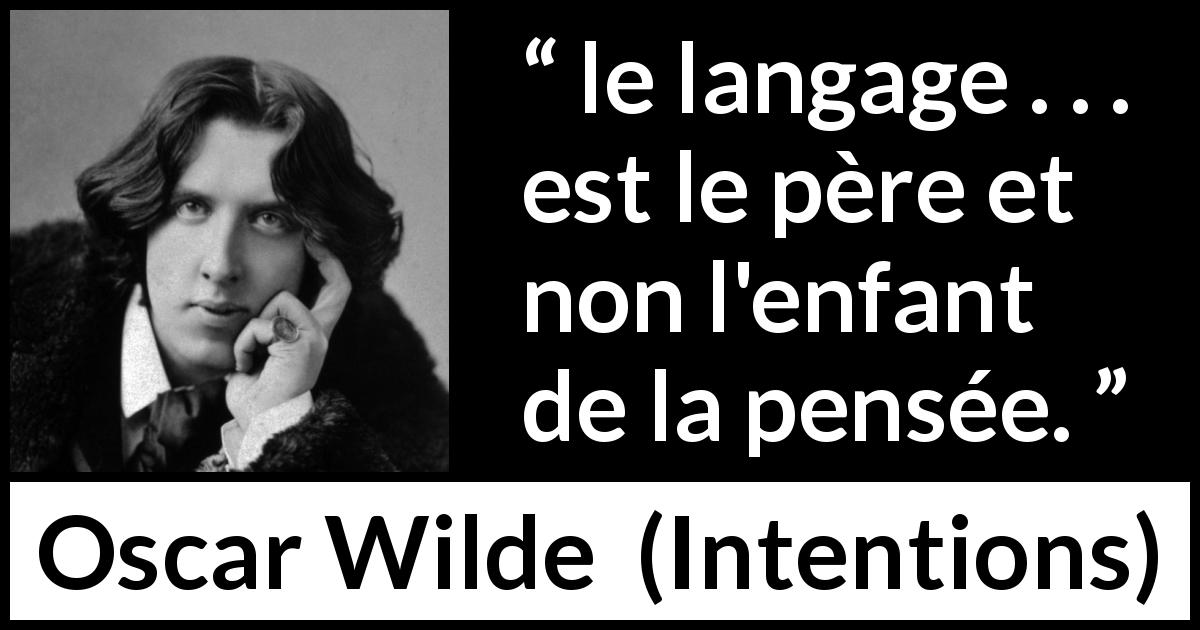 Citation d'Oscar Wilde sur le language tirée d'Intentions - le langage . . . est le père et non l'enfant de la pensée.