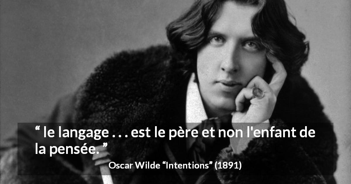 Citation d'Oscar Wilde sur le language tirée d'Intentions - le langage . . . est le père et non l'enfant de la pensée.