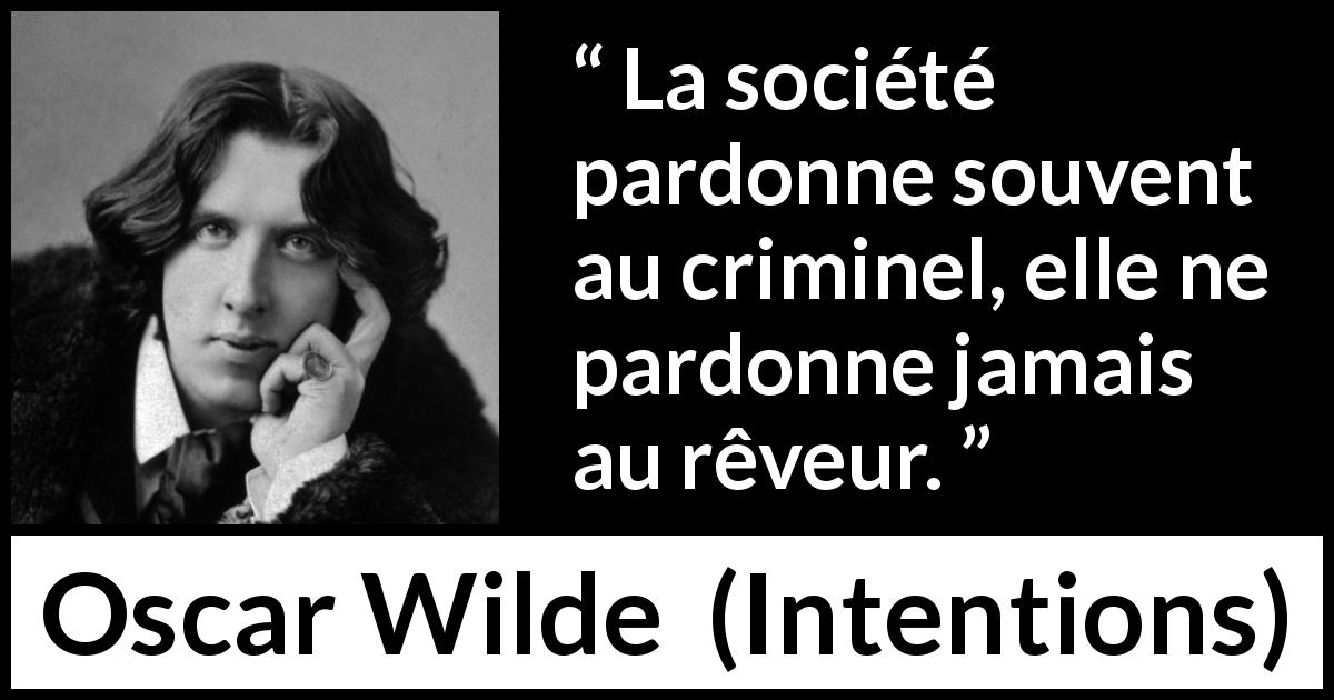 Citation d'Oscar Wilde sur le pardon tirée d'Intentions - La société pardonne souvent au criminel, elle ne pardonne jamais au rêveur.