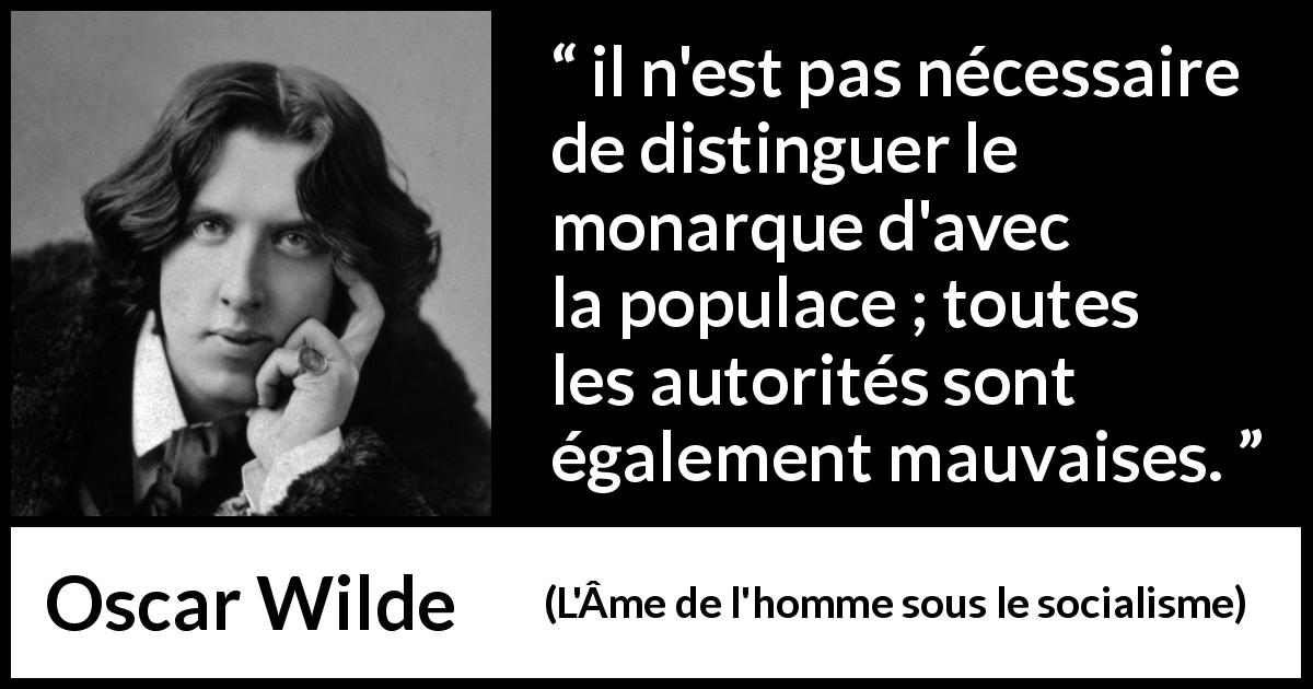 Citation d'Oscar Wilde sur le peuple tirée de L'Âme de l'homme sous le socialisme - il n'est pas nécessaire de distinguer le monarque d'avec la populace ; toutes les autorités sont également mauvaises.
