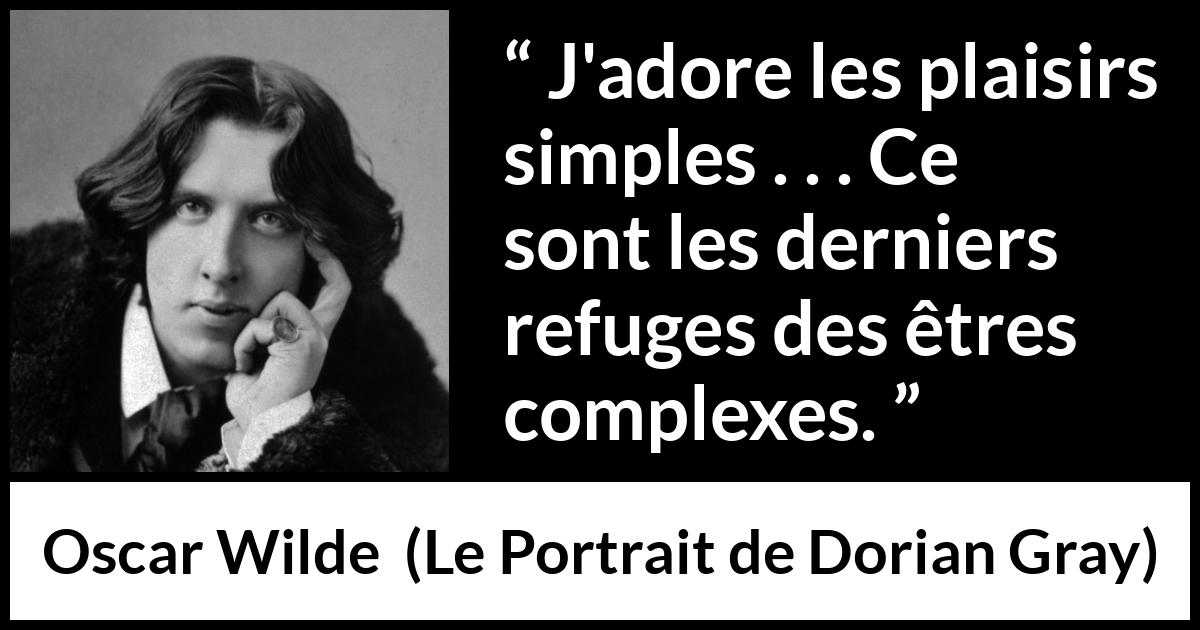 Citation d'Oscar Wilde sur le plaisir tirée du Portrait de Dorian Gray - J'adore les plaisirs simples . . . Ce sont les derniers refuges des êtres complexes.