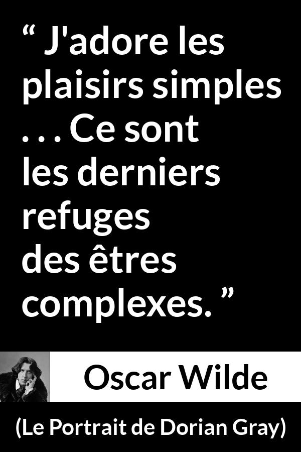 Citation d'Oscar Wilde sur le plaisir tirée du Portrait de Dorian Gray - J'adore les plaisirs simples . . . Ce sont les derniers refuges des êtres complexes.