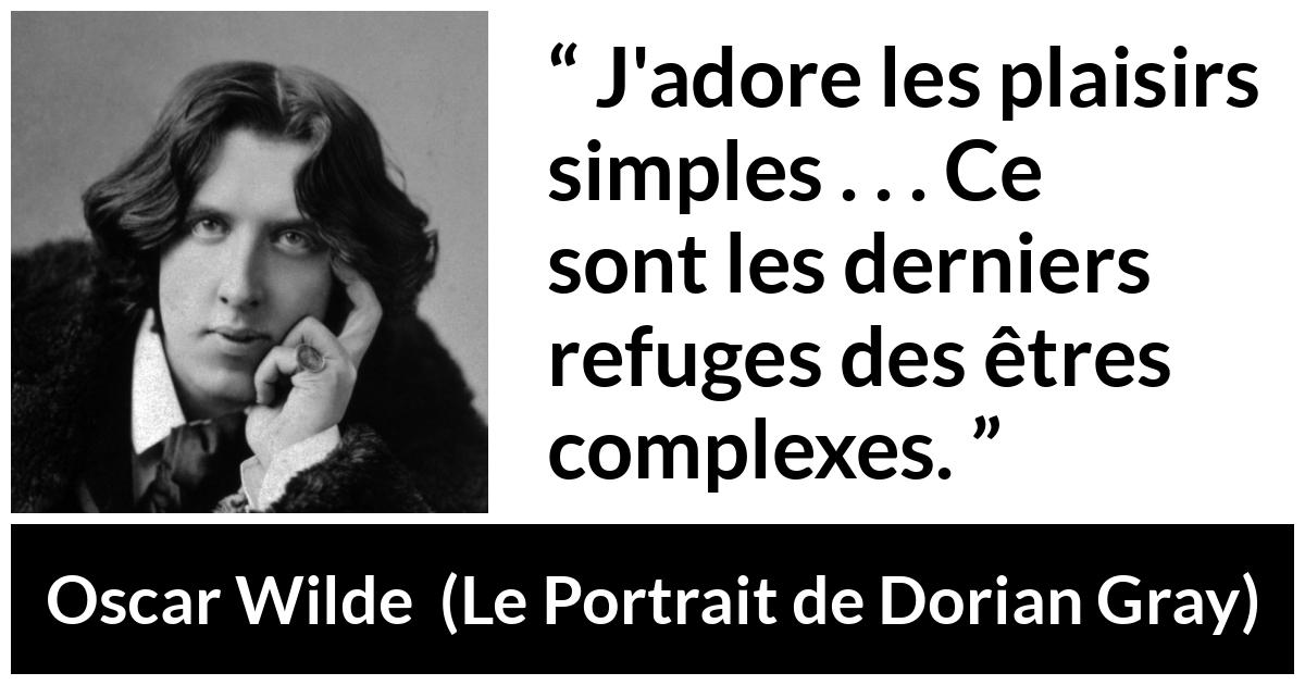 Citation d'Oscar Wilde sur le plaisir tirée du Portrait de Dorian Gray - J'adore les plaisirs simples . . . Ce sont les derniers refuges des êtres complexes.