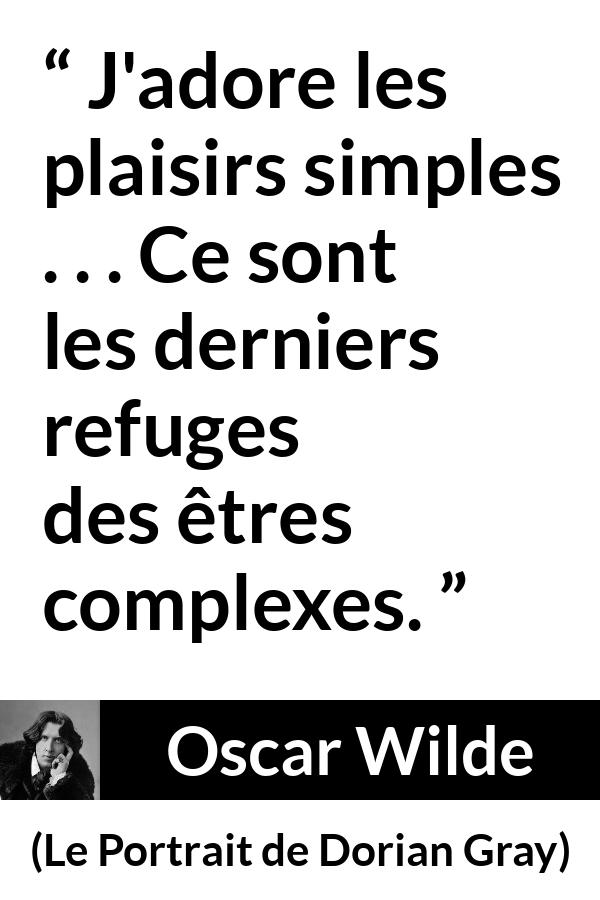 Citation d'Oscar Wilde sur le plaisir tirée du Portrait de Dorian Gray - J'adore les plaisirs simples . . . Ce sont les derniers refuges des êtres complexes.