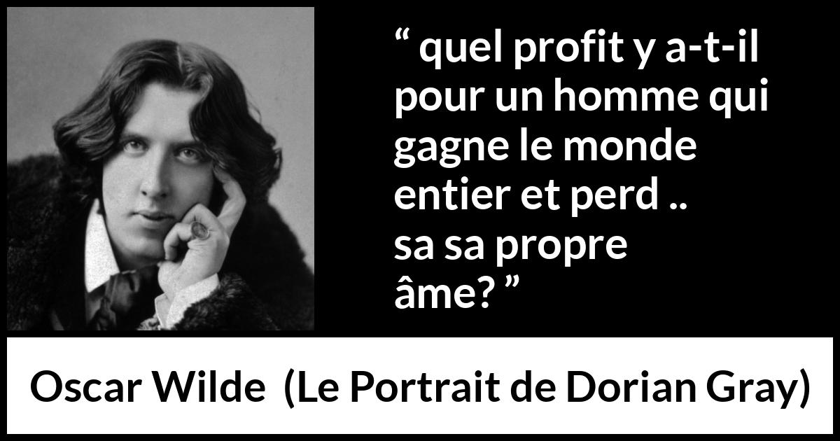 Citation d'Oscar Wilde sur le profit tirée du Portrait de Dorian Gray - quel profit y a-t-il pour un homme qui gagne le monde entier et perd . . . sa propre âme?
