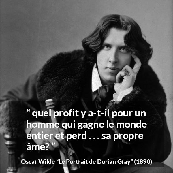 Citation d'Oscar Wilde sur le profit tirée du Portrait de Dorian Gray - quel profit y a-t-il pour un homme qui gagne le monde entier et perd . . . sa propre âme?
