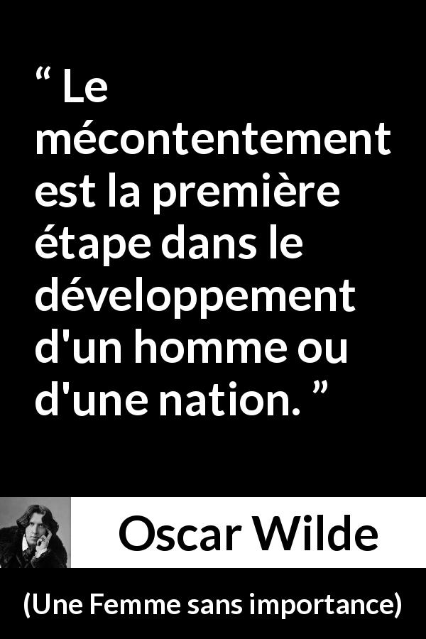 Citation d'Oscar Wilde sur le progrès tirée d'Une Femme sans importance - Le mécontentement est la première étape dans le développement d'un homme ou d'une nation.