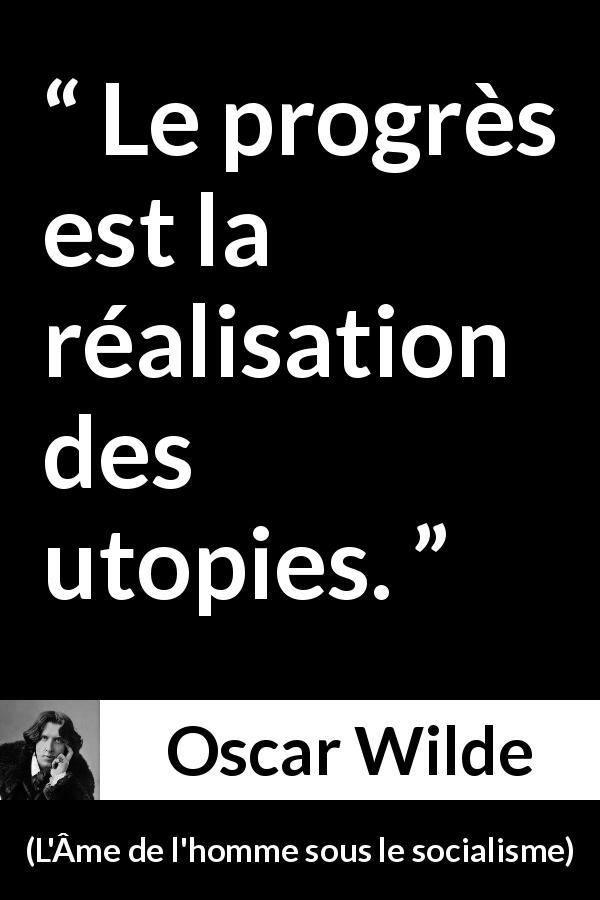Citation d'Oscar Wilde sur le progrès tirée de L'Âme de l'homme sous le socialisme - Le progrès est la réalisation des utopies.