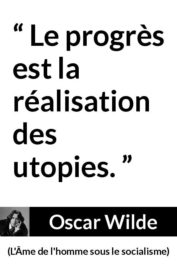 Citation d'Oscar Wilde sur le progrès tirée de L'Âme de l'homme sous le socialisme - Le progrès est la réalisation des utopies.