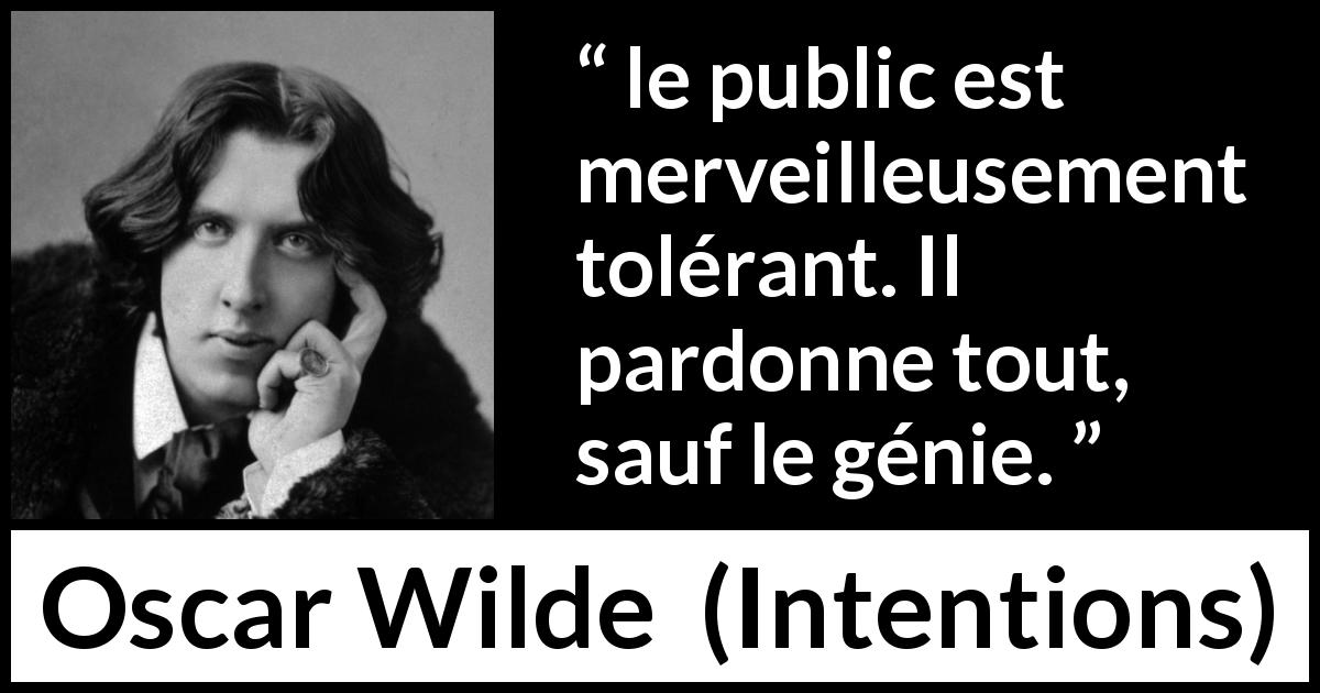 Citation d'Oscar Wilde sur le public tirée d'Intentions - le public est merveilleusement tolérant. Il pardonne tout, sauf le génie.