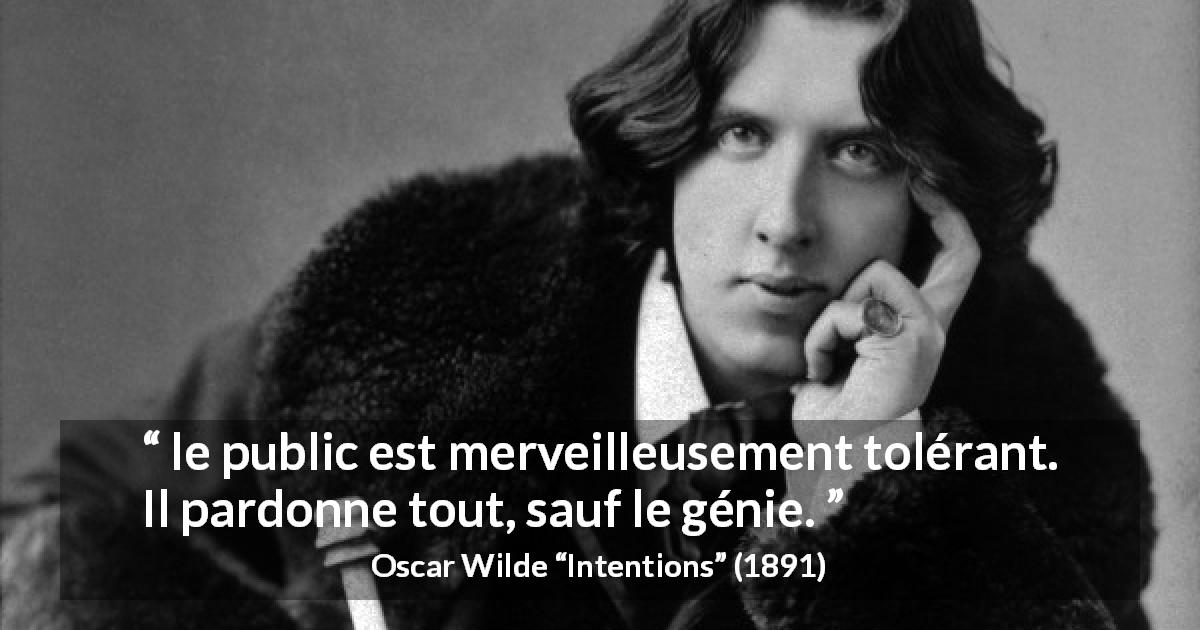 Citation d'Oscar Wilde sur le public tirée d'Intentions - le public est merveilleusement tolérant. Il pardonne tout, sauf le génie.