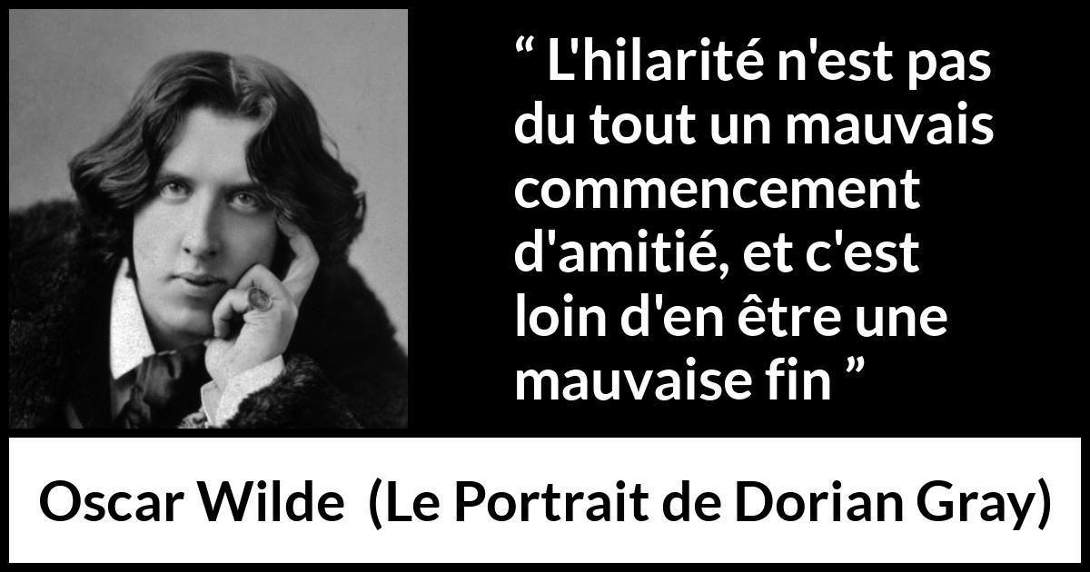 Citation d'Oscar Wilde sur le rire tirée du Portrait de Dorian Gray - L'hilarité n'est pas du tout un mauvais commencement d'amitié, et c'est loin d'en être une mauvaise fin