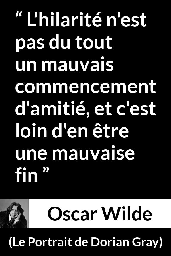 Citation d'Oscar Wilde sur le rire tirée du Portrait de Dorian Gray - L'hilarité n'est pas du tout un mauvais commencement d'amitié, et c'est loin d'en être une mauvaise fin