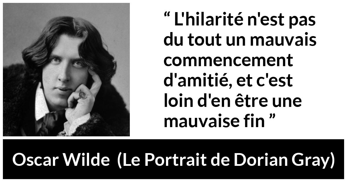 Citation d'Oscar Wilde sur le rire tirée du Portrait de Dorian Gray - L'hilarité n'est pas du tout un mauvais commencement d'amitié, et c'est loin d'en être une mauvaise fin