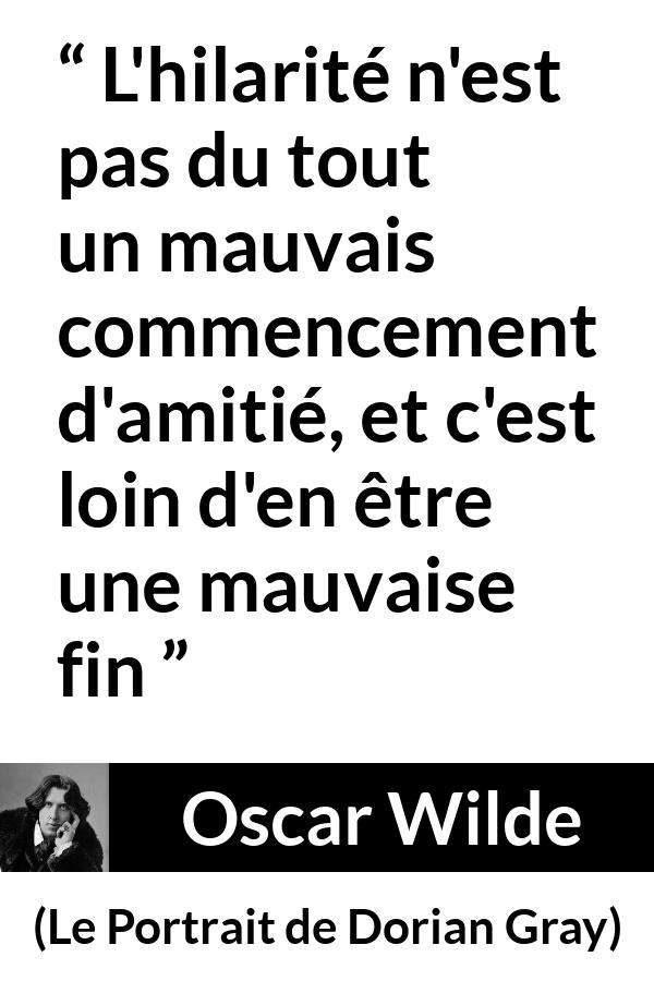 Citation d'Oscar Wilde sur le rire tirée du Portrait de Dorian Gray - L'hilarité n'est pas du tout un mauvais commencement d'amitié, et c'est loin d'en être une mauvaise fin