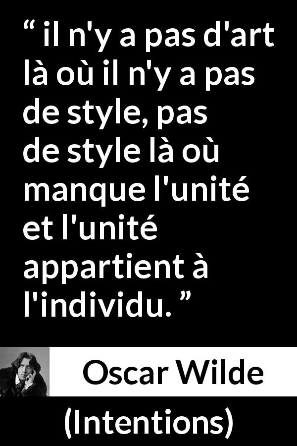 Citation d'Oscar Wilde sur le style tirée d'Intentions - il n'y a pas d'art là où il n'y a pas de style, pas de style là où manque l'unité et l'unité appartient à l'individu.