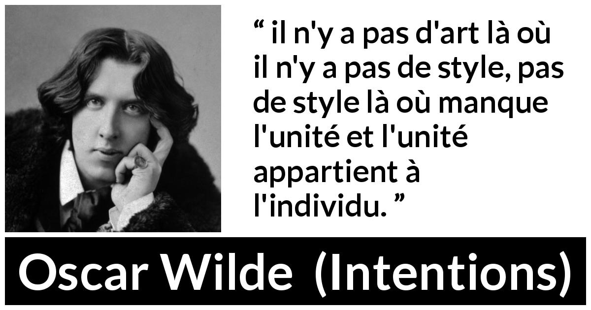 Citation d'Oscar Wilde sur le style tirée d'Intentions - il n'y a pas d'art là où il n'y a pas de style, pas de style là où manque l'unité et l'unité appartient à l'individu.