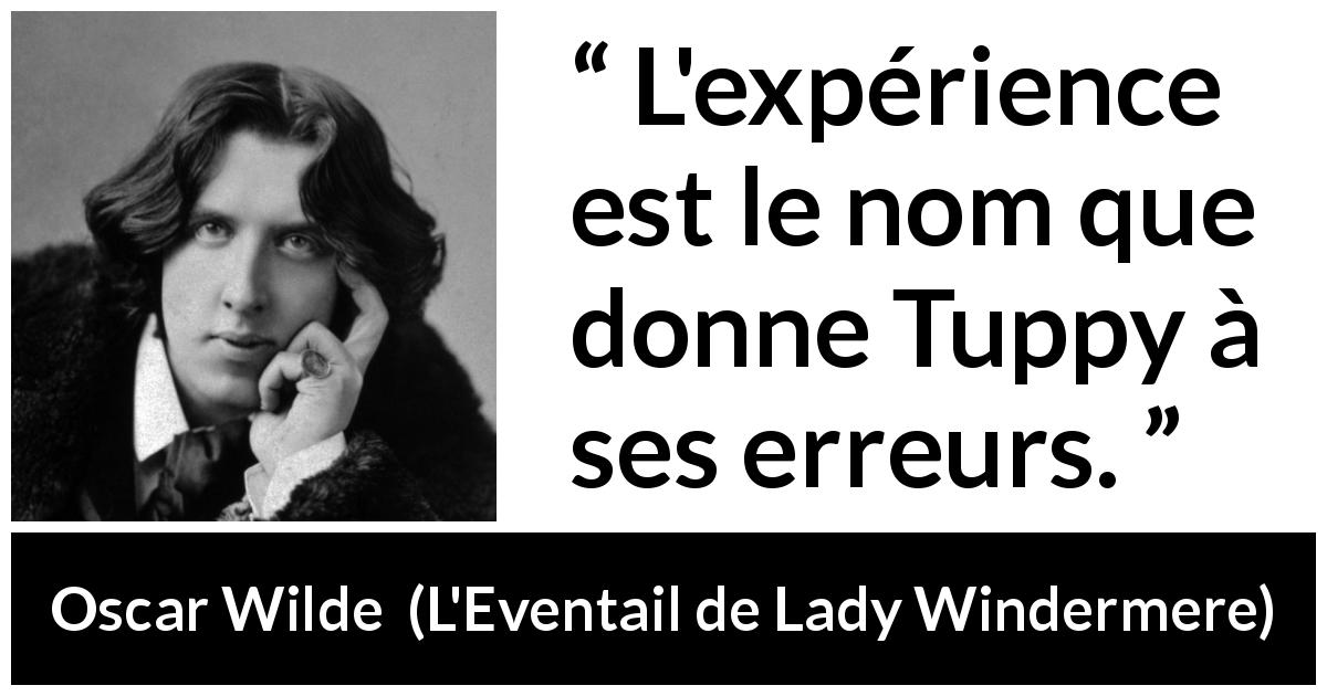 Citation d'Oscar Wilde sur les erreurs tirée de L'Eventail de Lady Windermere - L'expérience est le nom que donne Tuppy à ses erreurs.