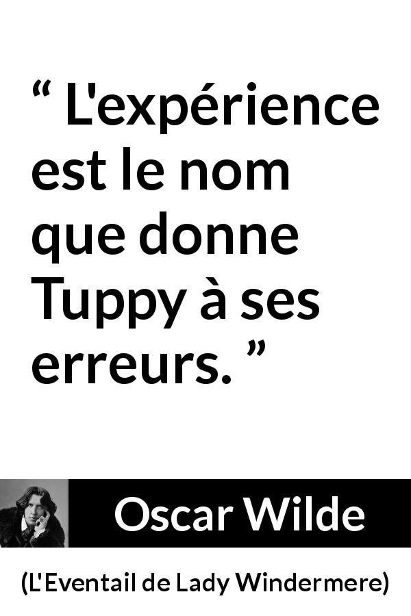 Citation d'Oscar Wilde sur les erreurs tirée de L'Eventail de Lady Windermere - L'expérience est le nom que donne Tuppy à ses erreurs.