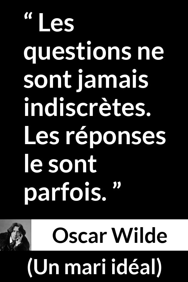 Citation d'Oscar Wilde sur les questions tirée d'Un mari idéal - Les questions ne sont jamais indiscrètes. Les réponses le sont parfois.
