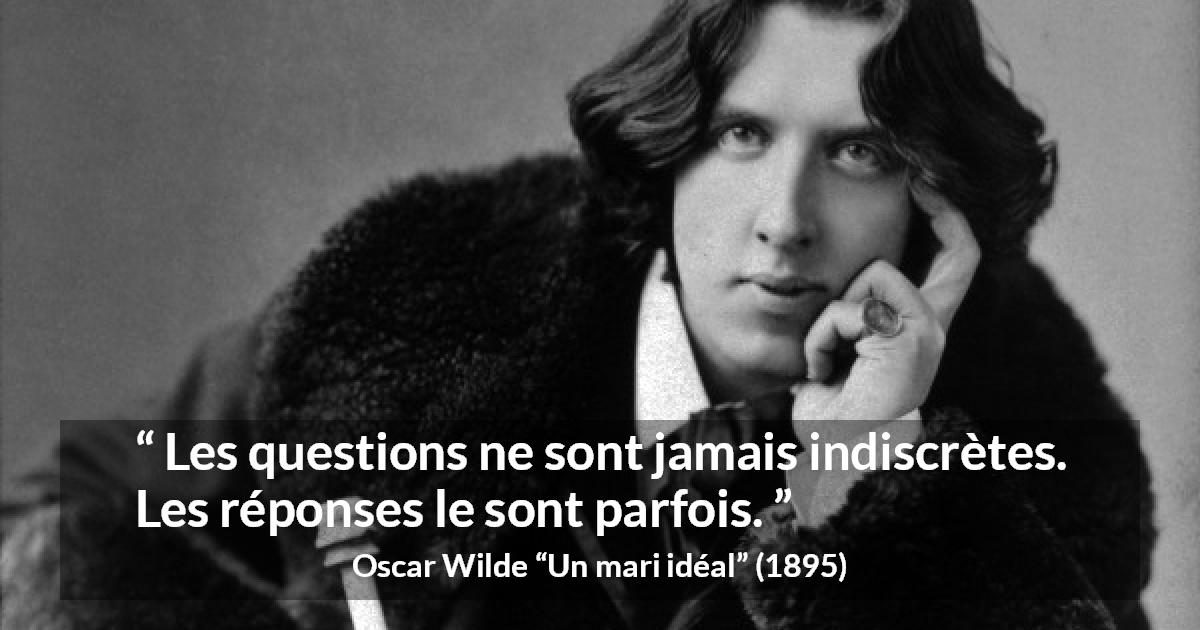 Citation d'Oscar Wilde sur les questions tirée d'Un mari idéal - Les questions ne sont jamais indiscrètes. Les réponses le sont parfois.