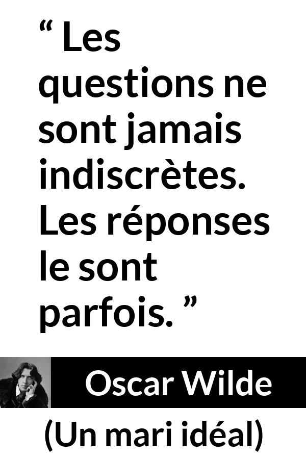 Citation d'Oscar Wilde sur les questions tirée d'Un mari idéal - Les questions ne sont jamais indiscrètes. Les réponses le sont parfois.