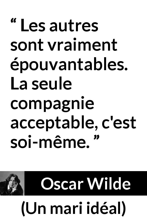 Citation d'Oscar Wilde sur soi tirée d'Un mari idéal - Les autres sont vraiment épouvantables. La seule compagnie acceptable, c'est soi-même.