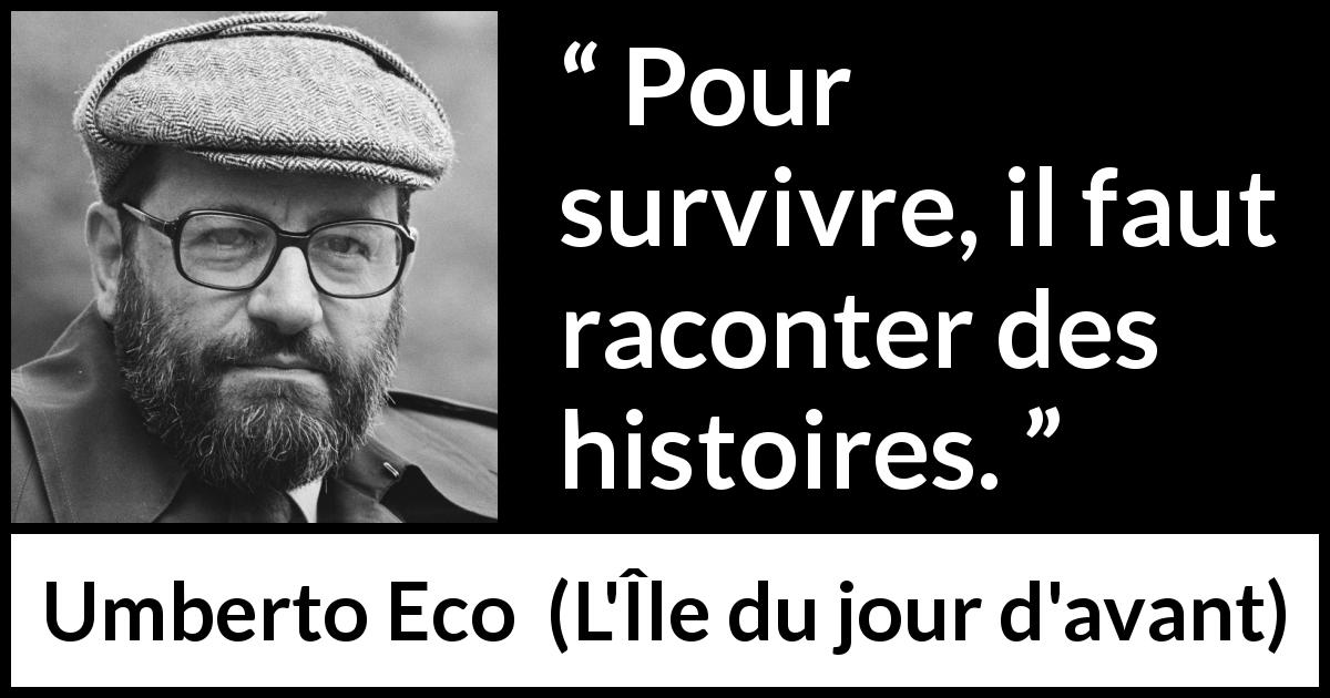 Citation d'Umberto Eco sur l'écriture tirée de L'Île du jour d'avant - Pour survivre, il faut raconter des histoires.