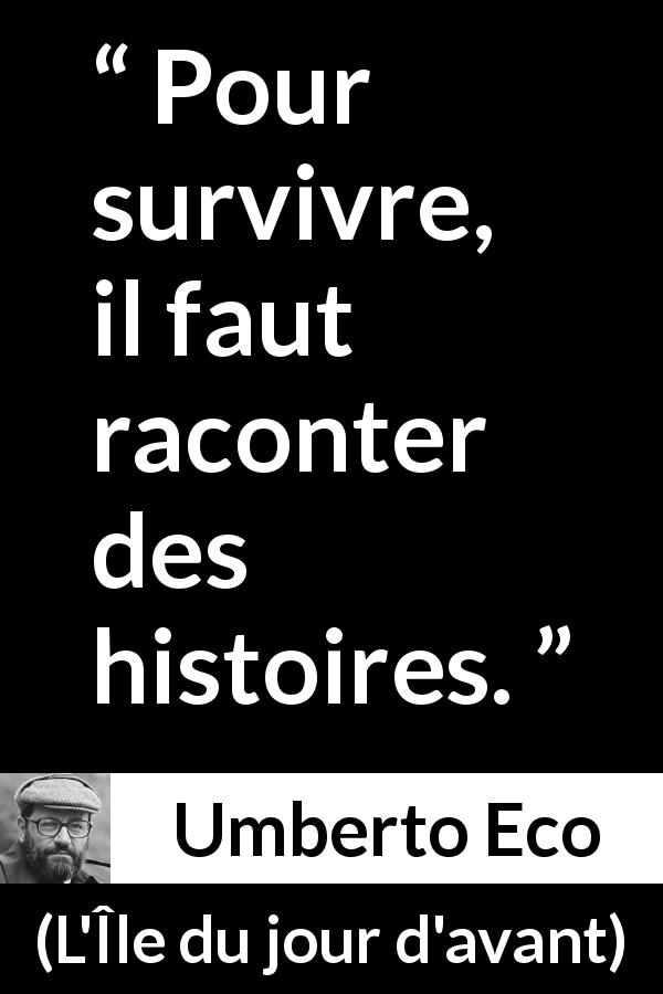 Citation d'Umberto Eco sur l'écriture tirée de L'Île du jour d'avant - Pour survivre, il faut raconter des histoires.