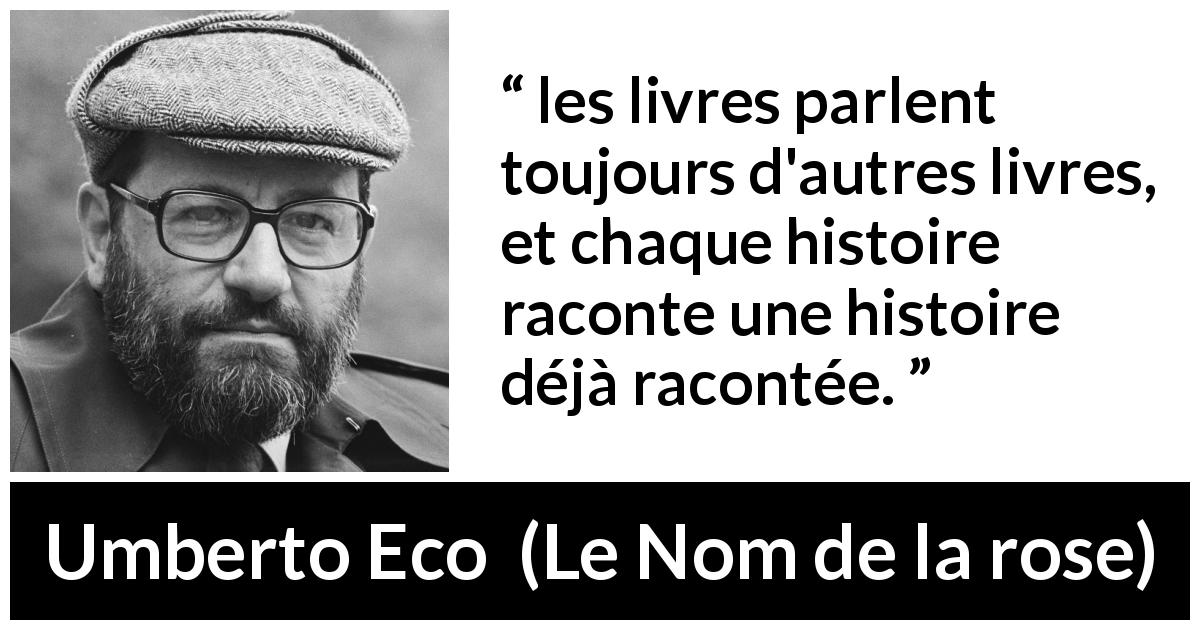 Citation d'Umberto Eco sur les histoires tirée du Nom de la rose - les livres parlent toujours d'autres livres, et chaque histoire raconte une histoire déjà racontée.