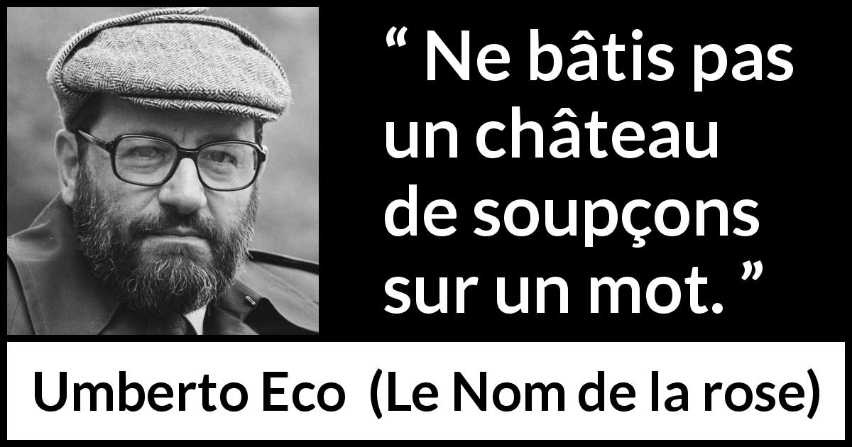 Citation d'Umberto Eco sur les mots tirée du Nom de la rose - Ne bâtis pas un château de soupçons sur un mot.