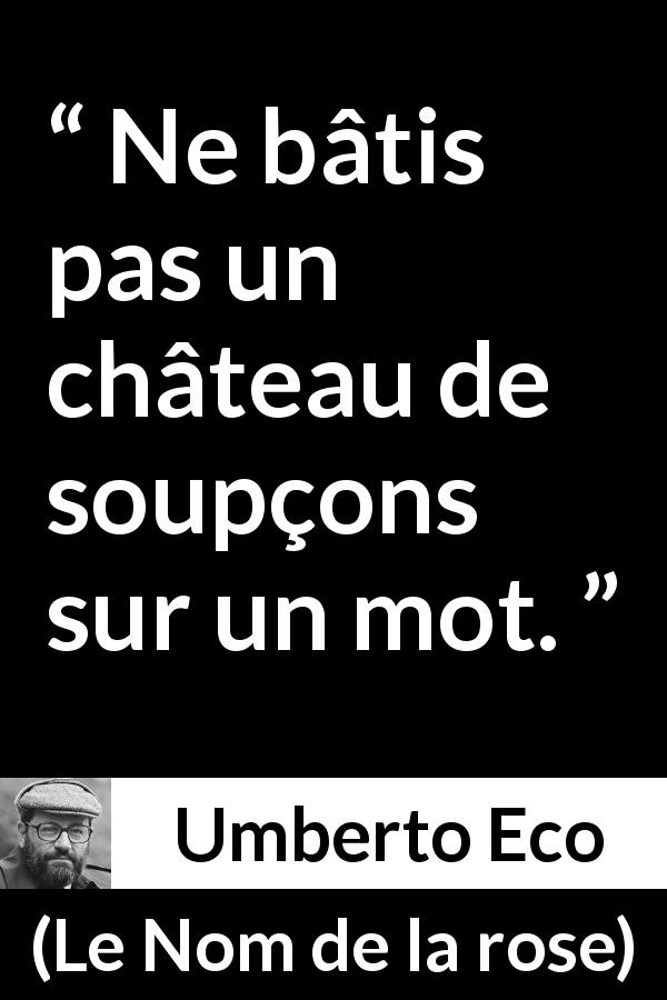 Citation d'Umberto Eco sur les mots tirée du Nom de la rose - Ne bâtis pas un château de soupçons sur un mot.