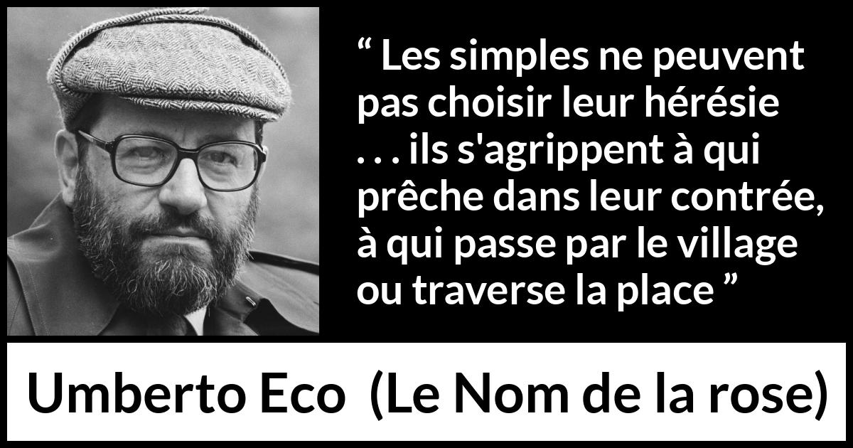 Citation d'Umberto Eco sur les opinions tirée du Nom de la rose - Les simples ne peuvent pas choisir leur hérésie . . . ils s'agrippent à qui prêche dans leur contrée, à qui passe par le village ou traverse la place