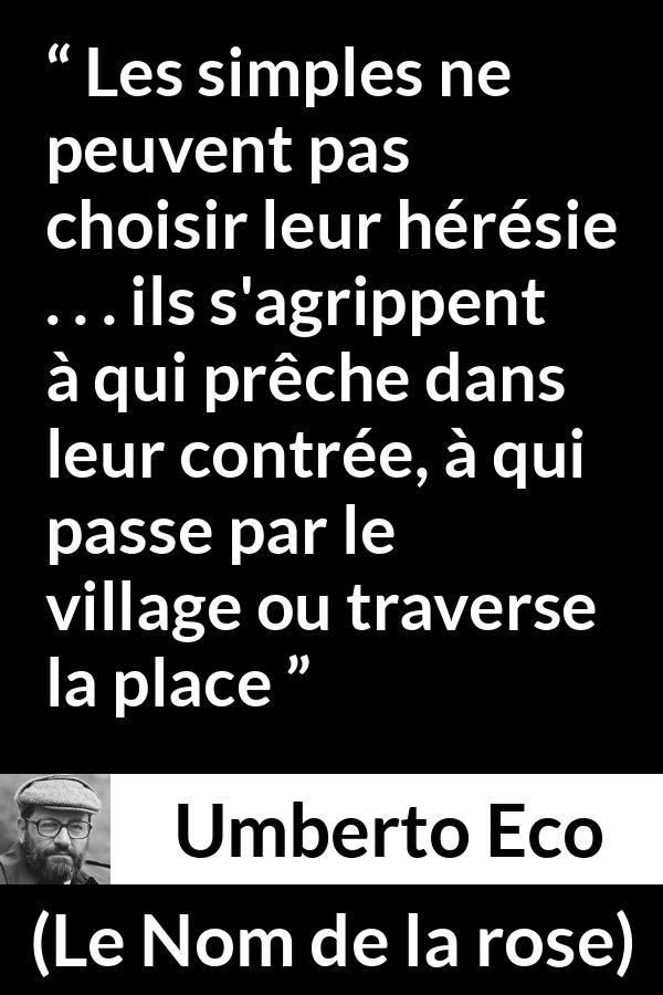 Citation d'Umberto Eco sur les opinions tirée du Nom de la rose - Les simples ne peuvent pas choisir leur hérésie . . . ils s'agrippent à qui prêche dans leur contrée, à qui passe par le village ou traverse la place