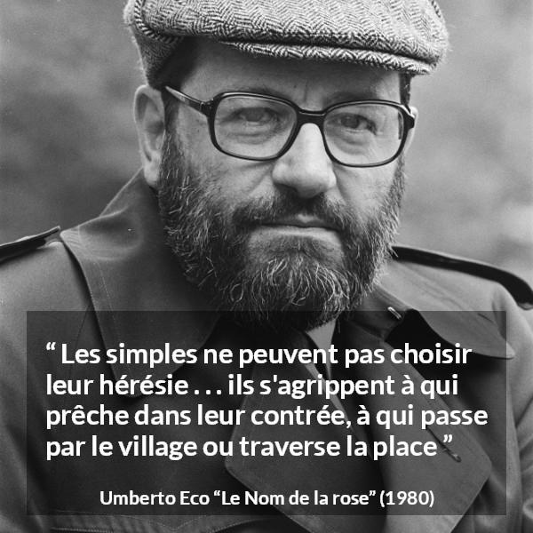 Citation d'Umberto Eco sur les opinions tirée du Nom de la rose - Les simples ne peuvent pas choisir leur hérésie . . . ils s'agrippent à qui prêche dans leur contrée, à qui passe par le village ou traverse la place