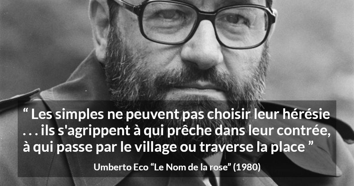 Citation d'Umberto Eco sur les opinions tirée du Nom de la rose - Les simples ne peuvent pas choisir leur hérésie . . . ils s'agrippent à qui prêche dans leur contrée, à qui passe par le village ou traverse la place