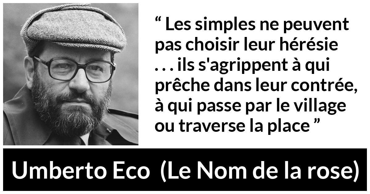 Citation d'Umberto Eco sur les opinions tirée du Nom de la rose - Les simples ne peuvent pas choisir leur hérésie . . . ils s'agrippent à qui prêche dans leur contrée, à qui passe par le village ou traverse la place