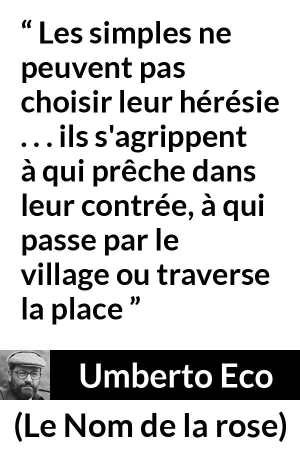Citation d'Umberto Eco sur les opinions tirée du Nom de la rose - Les simples ne peuvent pas choisir leur hérésie . . . ils s'agrippent à qui prêche dans leur contrée, à qui passe par le village ou traverse la place