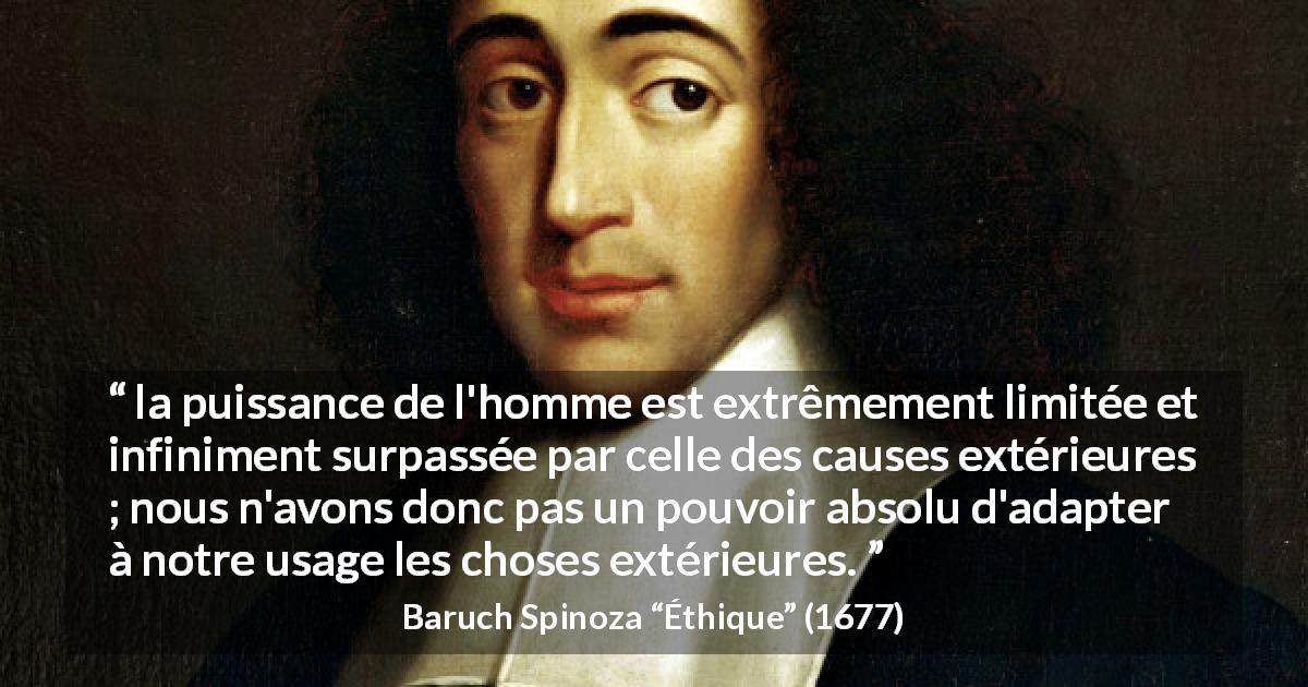 Citation de Baruch Spinoza sur l'humanité tirée d'Éthique - la puissance de l'homme est extrêmement limitée et infiniment surpassée par celle des causes extérieures ; nous n'avons donc pas un pouvoir absolu d'adapter à notre usage les choses extérieures.