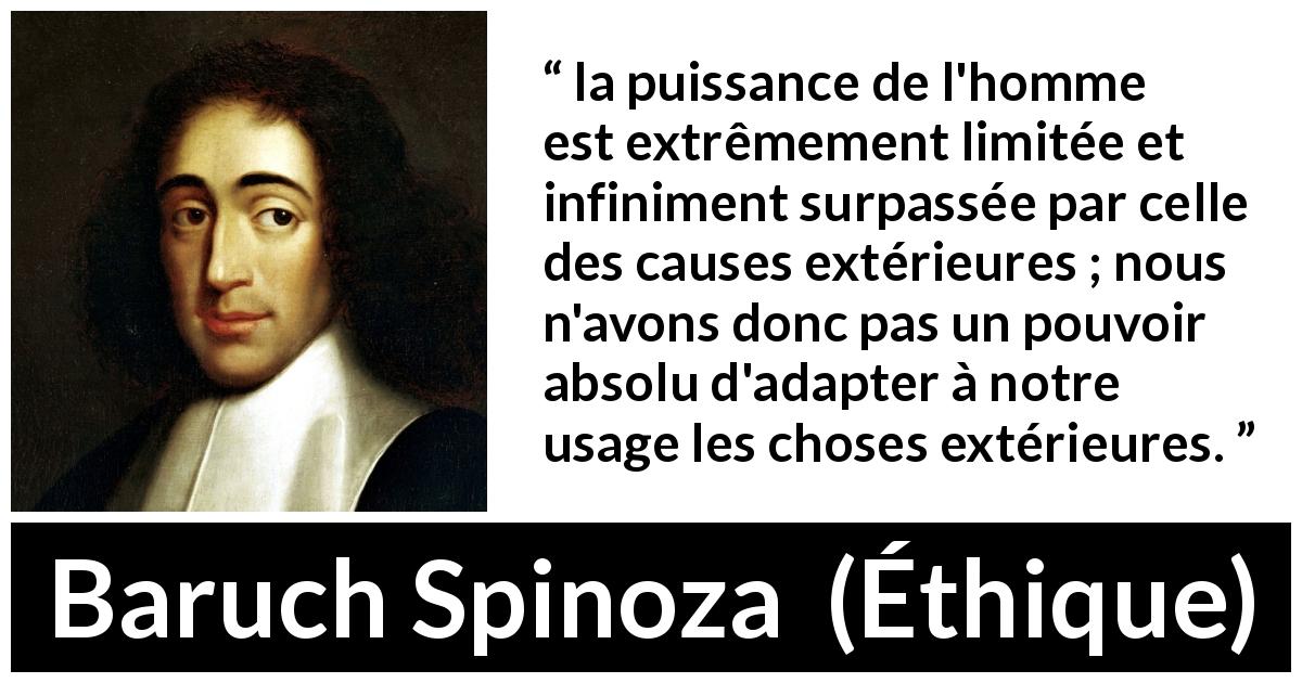 Citation de Baruch Spinoza sur l'humanité tirée d'Éthique - la puissance de l'homme est extrêmement limitée et infiniment surpassée par celle des causes extérieures ; nous n'avons donc pas un pouvoir absolu d'adapter à notre usage les choses extérieures.