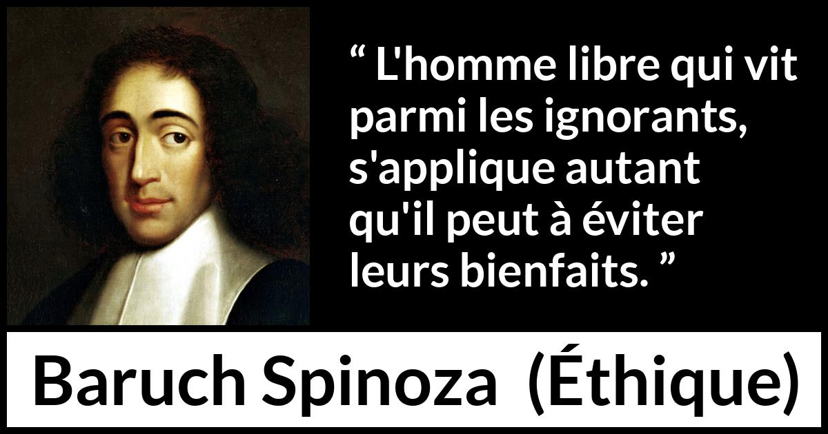 Citation de Baruch Spinoza sur l'ignorance tirée d'Éthique - L'homme libre qui vit parmi les ignorants, s'applique autant qu'il peut à éviter leurs bienfaits.
