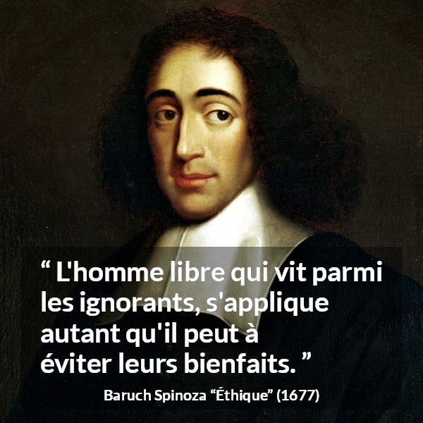 Citation de Baruch Spinoza sur l'ignorance tirée d'Éthique - L'homme libre qui vit parmi les ignorants, s'applique autant qu'il peut à éviter leurs bienfaits.