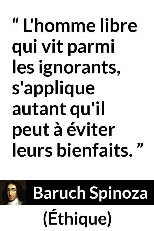 Citation de Baruch Spinoza sur l'ignorance tirée d'Éthique - L'homme libre qui vit parmi les ignorants, s'applique autant qu'il peut à éviter leurs bienfaits.