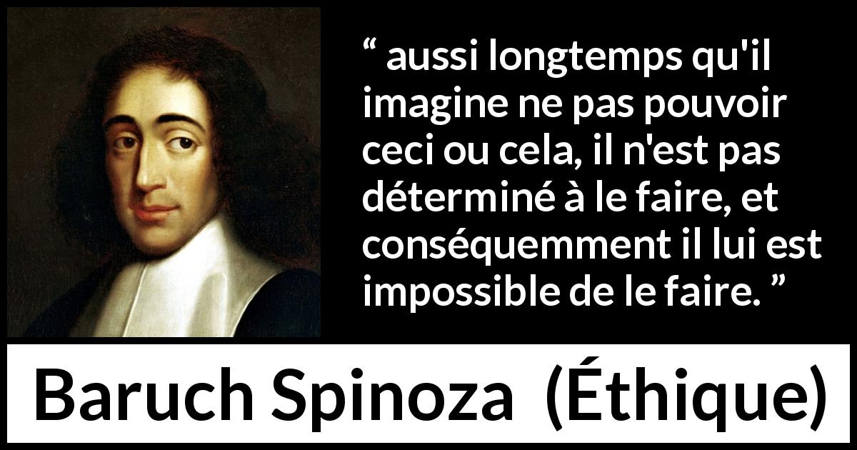 Citation de Baruch Spinoza sur la confiance tirée d'Éthique - aussi longtemps qu'il imagine ne pas pouvoir ceci ou cela, il n'est pas déterminé à le faire, et conséquemment il lui est impossible de le faire.