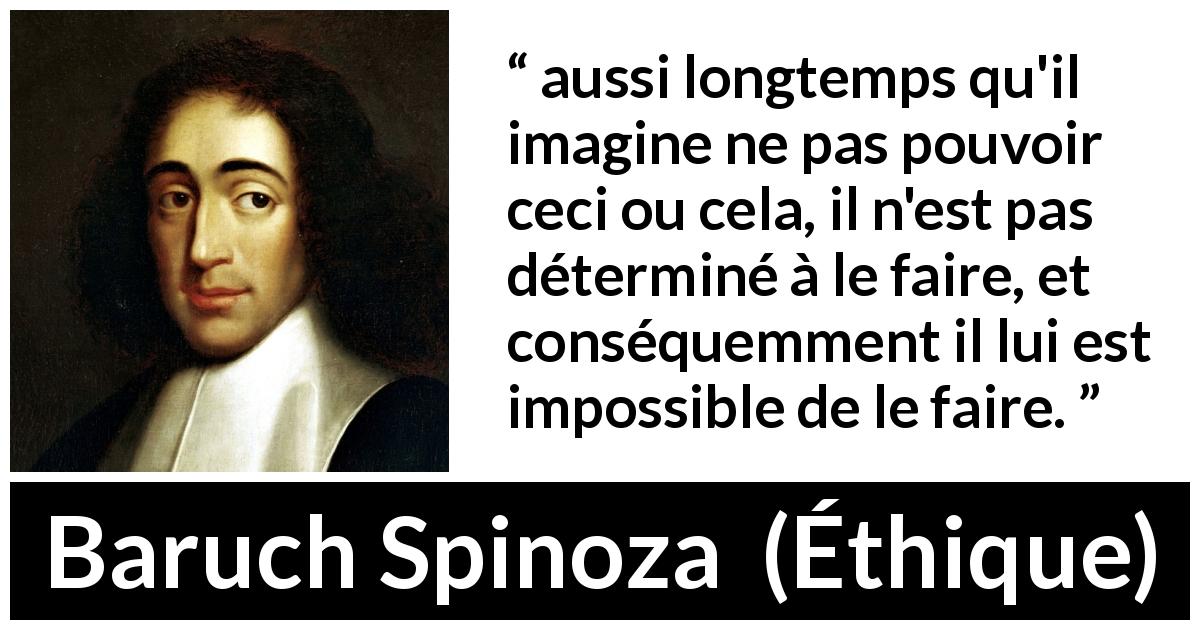 Citation de Baruch Spinoza sur la confiance tirée d'Éthique - aussi longtemps qu'il imagine ne pas pouvoir ceci ou cela, il n'est pas déterminé à le faire, et conséquemment il lui est impossible de le faire.