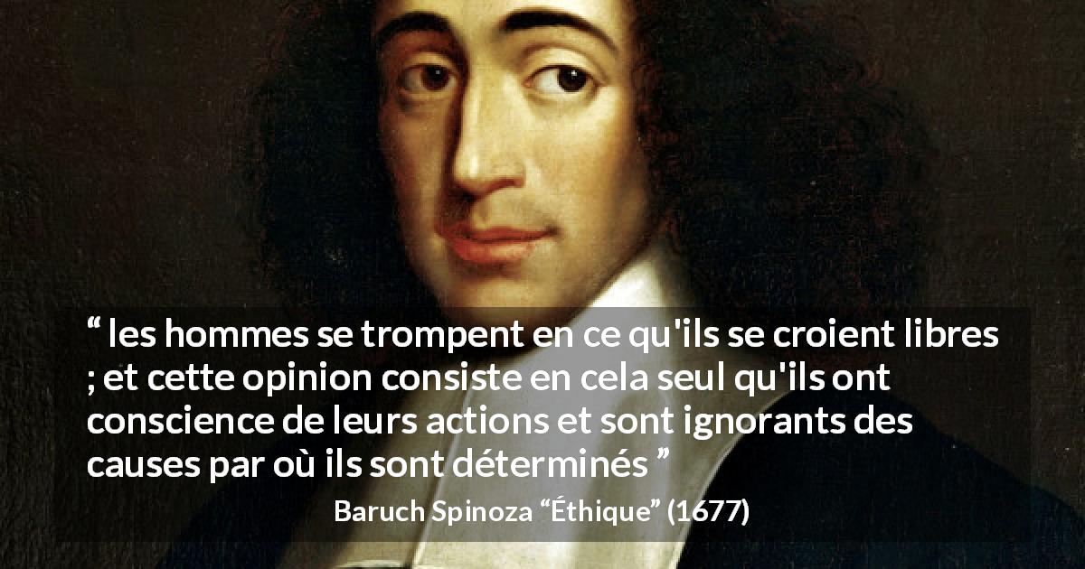 Citation de Baruch Spinoza sur la conscience tirée d'Éthique - les hommes se trompent en ce qu'ils se croient libres ; et cette opinion consiste en cela seul qu'ils ont conscience de leurs actions et sont ignorants des causes par où ils sont déterminés