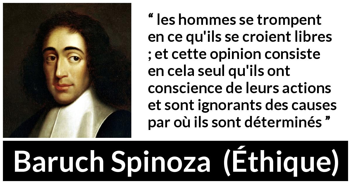 Citation de Baruch Spinoza sur la conscience tirée d'Éthique - les hommes se trompent en ce qu'ils se croient libres ; et cette opinion consiste en cela seul qu'ils ont conscience de leurs actions et sont ignorants des causes par où ils sont déterminés